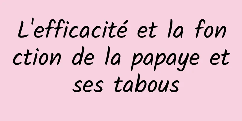 L'efficacité et la fonction de la papaye et ses tabous