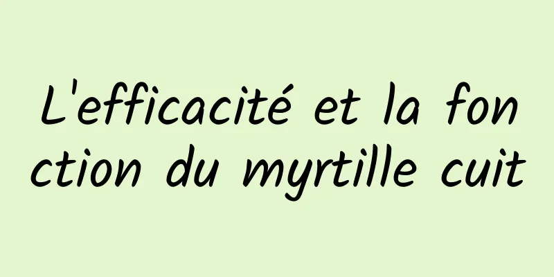 L'efficacité et la fonction du myrtille cuit