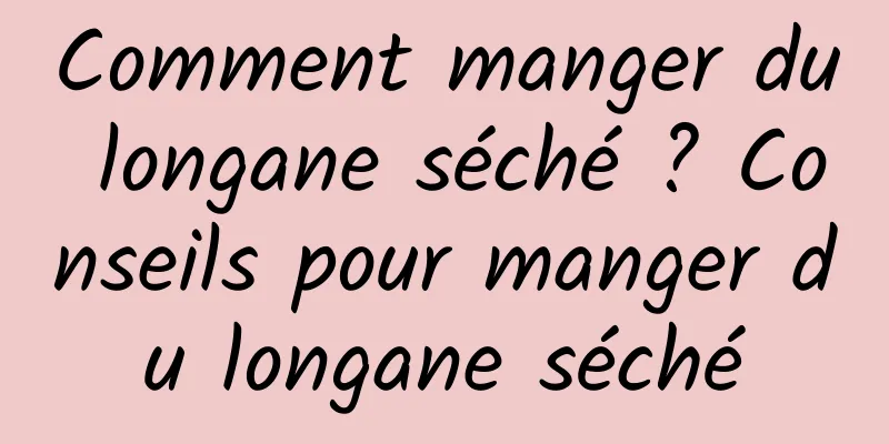 Comment manger du longane séché ? Conseils pour manger du longane séché