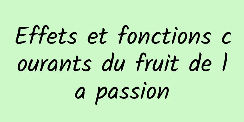 Effets et fonctions courants du fruit de la passion