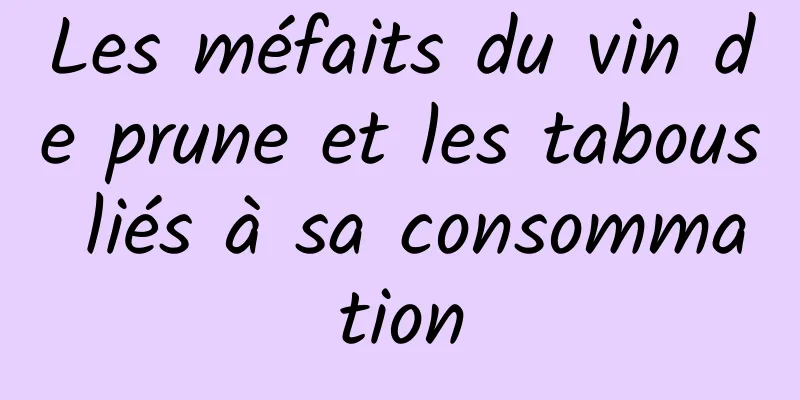 Les méfaits du vin de prune et les tabous liés à sa consommation