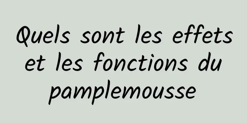 Quels sont les effets et les fonctions du pamplemousse