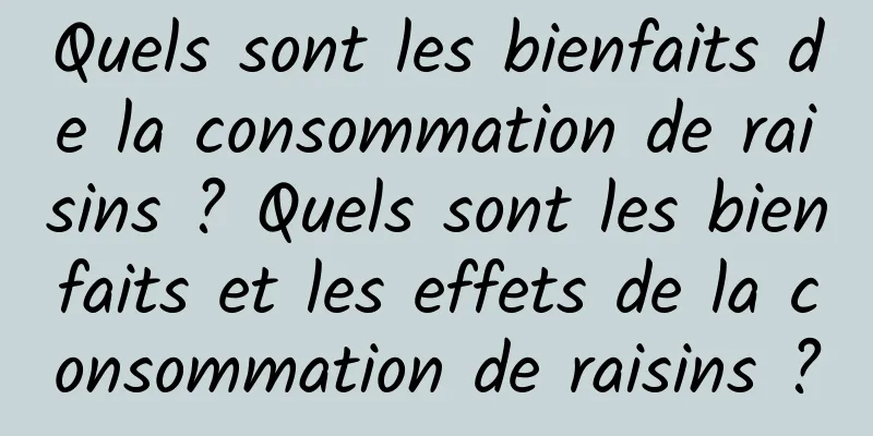 Quels sont les bienfaits de la consommation de raisins ? Quels sont les bienfaits et les effets de la consommation de raisins ?