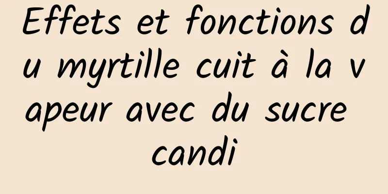 Effets et fonctions du myrtille cuit à la vapeur avec du sucre candi