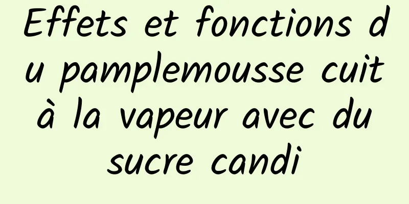 Effets et fonctions du pamplemousse cuit à la vapeur avec du sucre candi