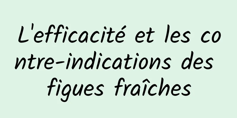 L'efficacité et les contre-indications des figues fraîches