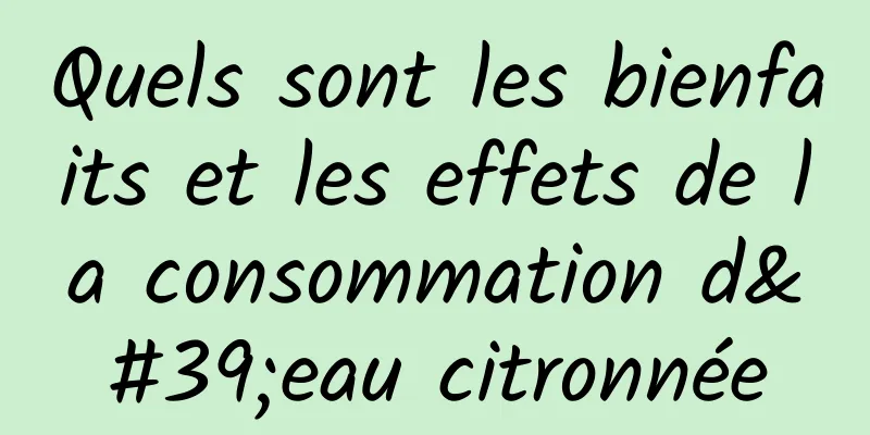 Quels sont les bienfaits et les effets de la consommation d'eau citronnée