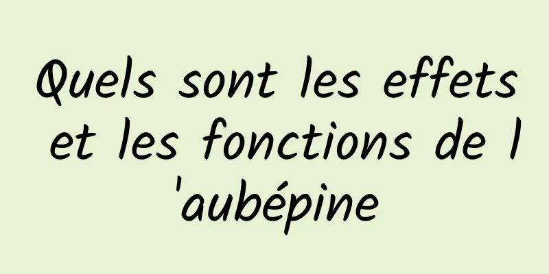 Quels sont les effets et les fonctions de l'aubépine