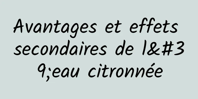 Avantages et effets secondaires de l'eau citronnée