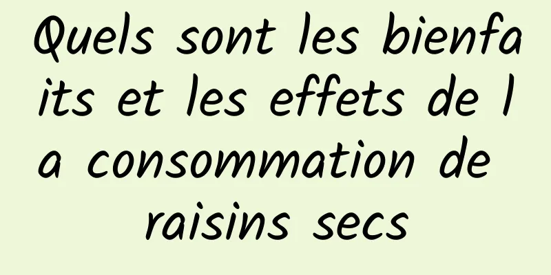 Quels sont les bienfaits et les effets de la consommation de raisins secs