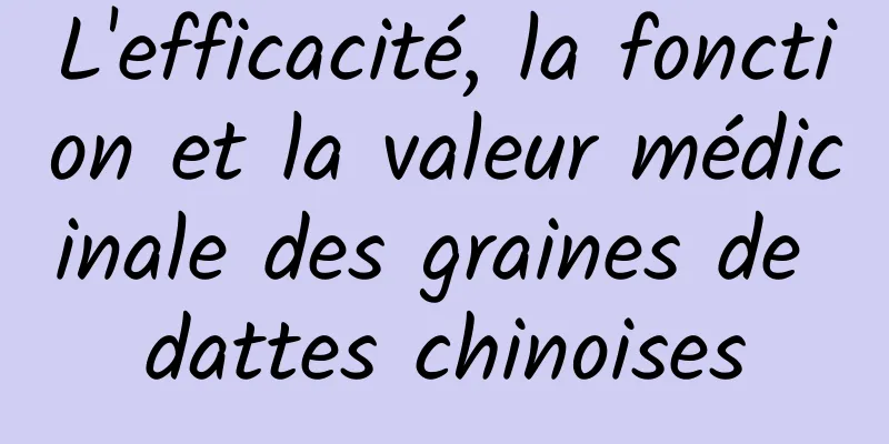 L'efficacité, la fonction et la valeur médicinale des graines de dattes chinoises