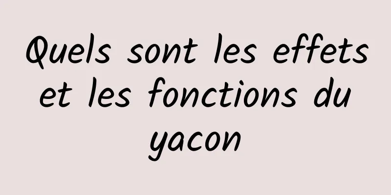 Quels sont les effets et les fonctions du yacon