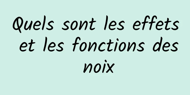 Quels sont les effets et les fonctions des noix