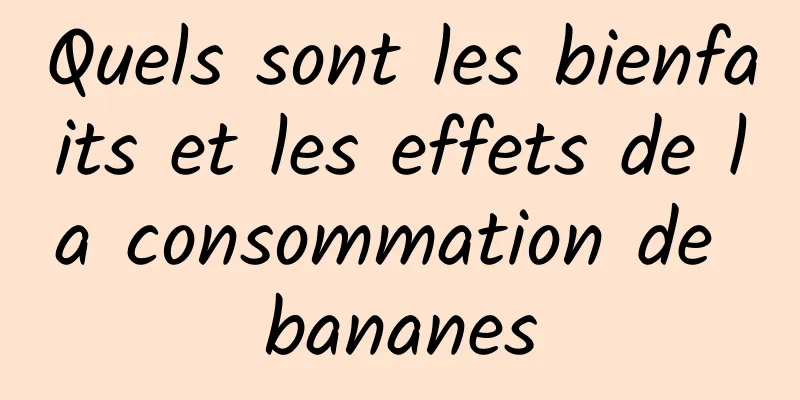 Quels sont les bienfaits et les effets de la consommation de bananes