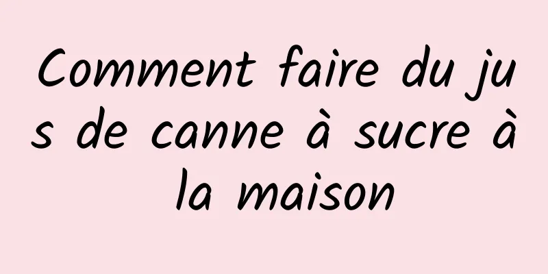 Comment faire du jus de canne à sucre à la maison