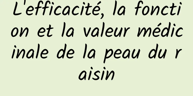 L'efficacité, la fonction et la valeur médicinale de la peau du raisin