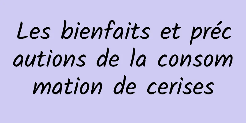 Les bienfaits et précautions de la consommation de cerises