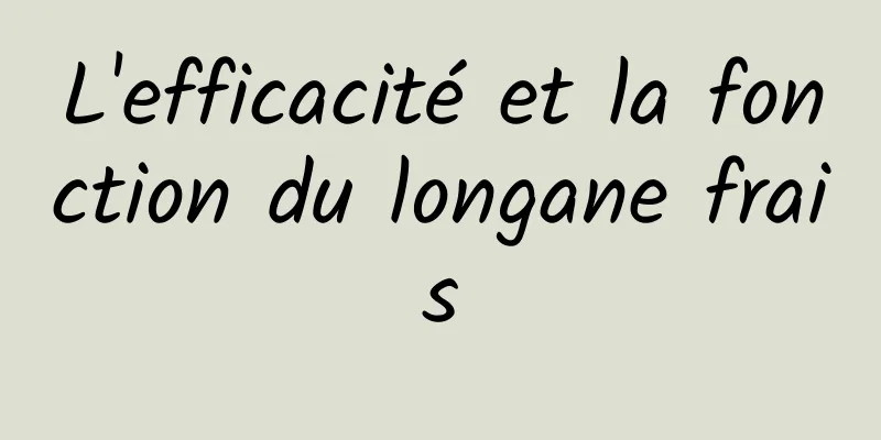 L'efficacité et la fonction du longane frais