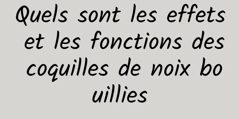 Quels sont les effets et les fonctions des coquilles de noix bouillies