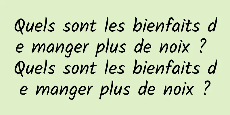 Quels sont les bienfaits de manger plus de noix ? Quels sont les bienfaits de manger plus de noix ?