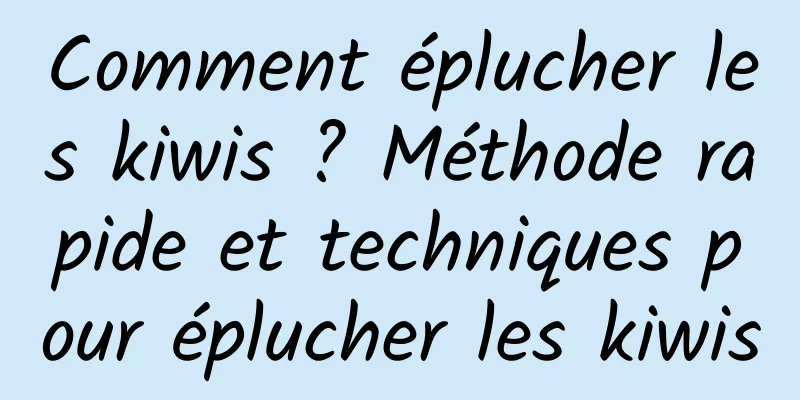 Comment éplucher les kiwis ? Méthode rapide et techniques pour éplucher les kiwis