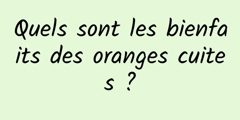 Quels sont les bienfaits des oranges cuites ?