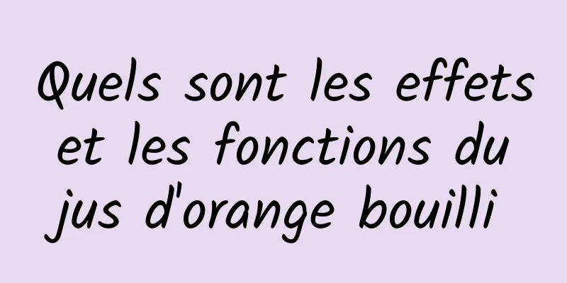 Quels sont les effets et les fonctions du jus d'orange bouilli