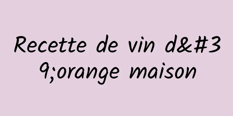 Recette de vin d'orange maison