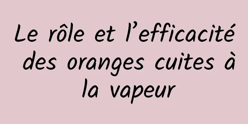 Le rôle et l’efficacité des oranges cuites à la vapeur