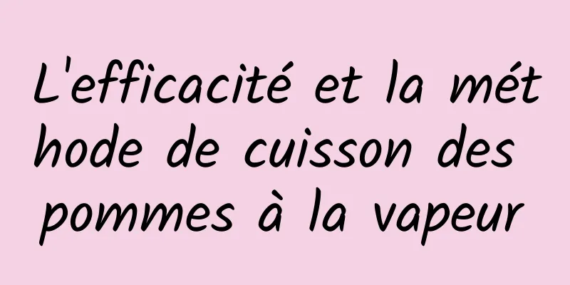 L'efficacité et la méthode de cuisson des pommes à la vapeur