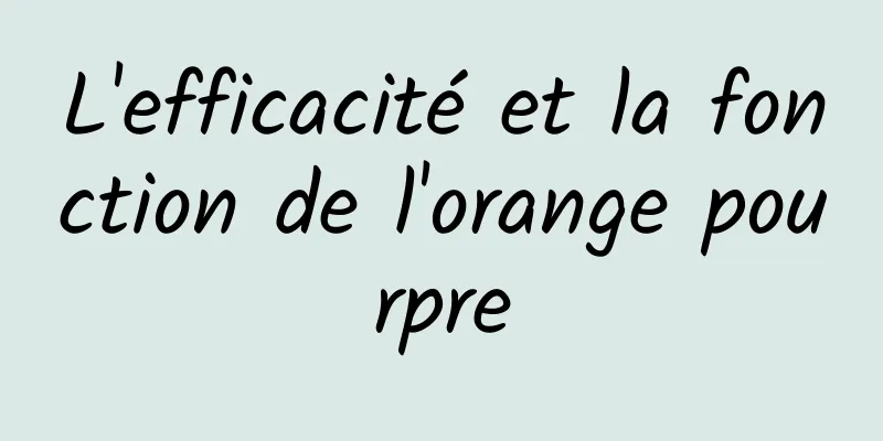 L'efficacité et la fonction de l'orange pourpre