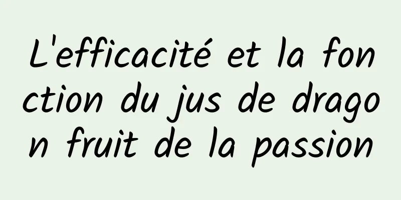 L'efficacité et la fonction du jus de dragon fruit de la passion