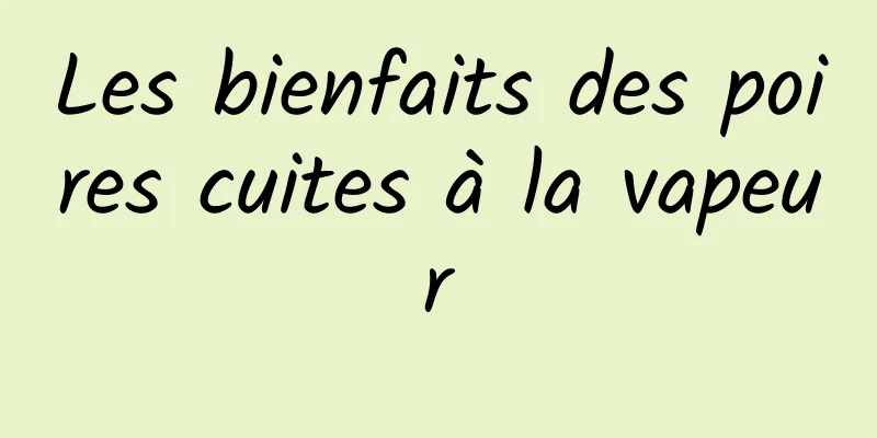 Les bienfaits des poires cuites à la vapeur