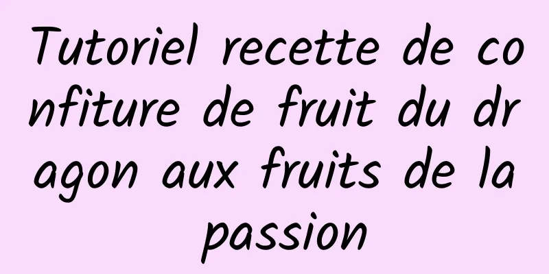 Tutoriel recette de confiture de fruit du dragon aux fruits de la passion