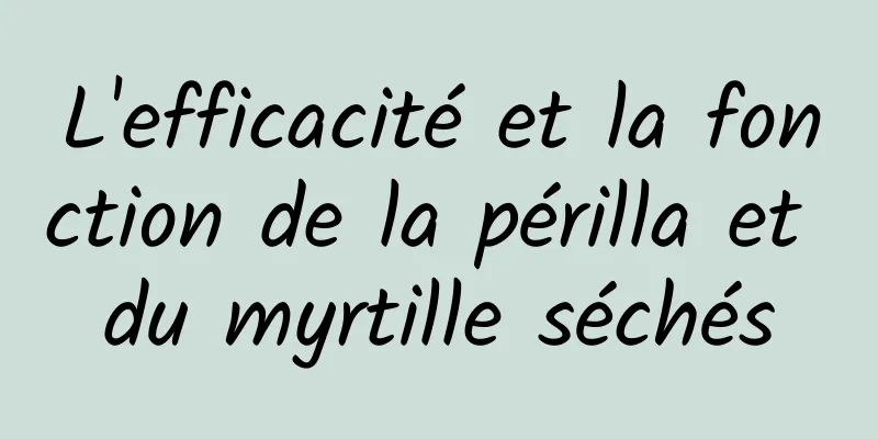 L'efficacité et la fonction de la périlla et du myrtille séchés