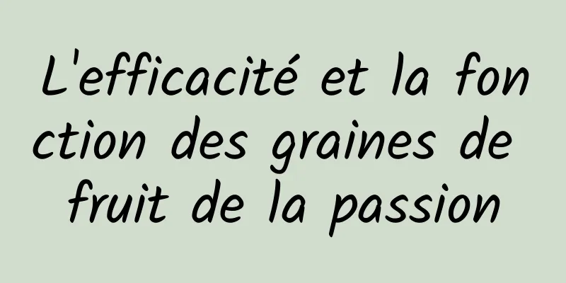 L'efficacité et la fonction des graines de fruit de la passion