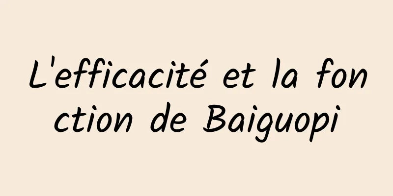 L'efficacité et la fonction de Baiguopi