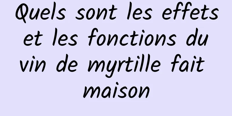 Quels sont les effets et les fonctions du vin de myrtille fait maison