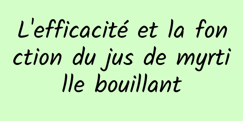 L'efficacité et la fonction du jus de myrtille bouillant