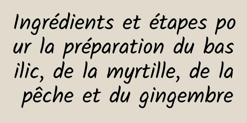 Ingrédients et étapes pour la préparation du basilic, de la myrtille, de la pêche et du gingembre