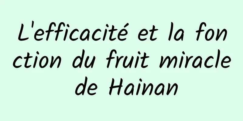 L'efficacité et la fonction du fruit miracle de Hainan