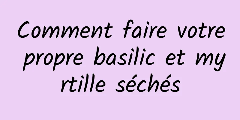 Comment faire votre propre basilic et myrtille séchés