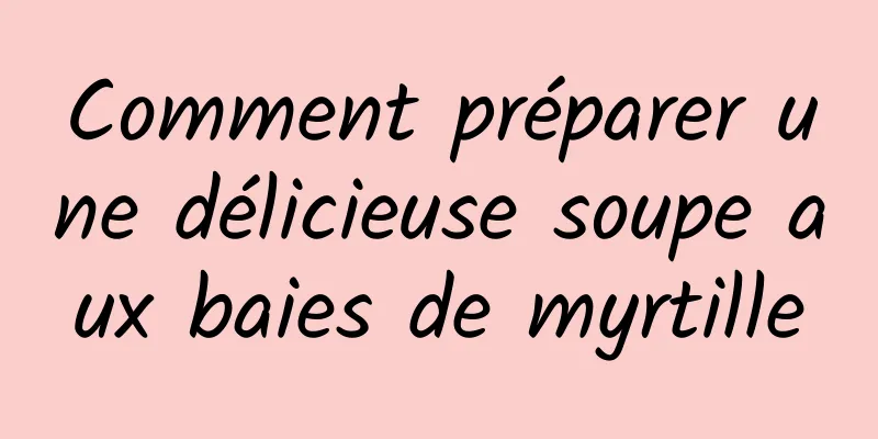 Comment préparer une délicieuse soupe aux baies de myrtille