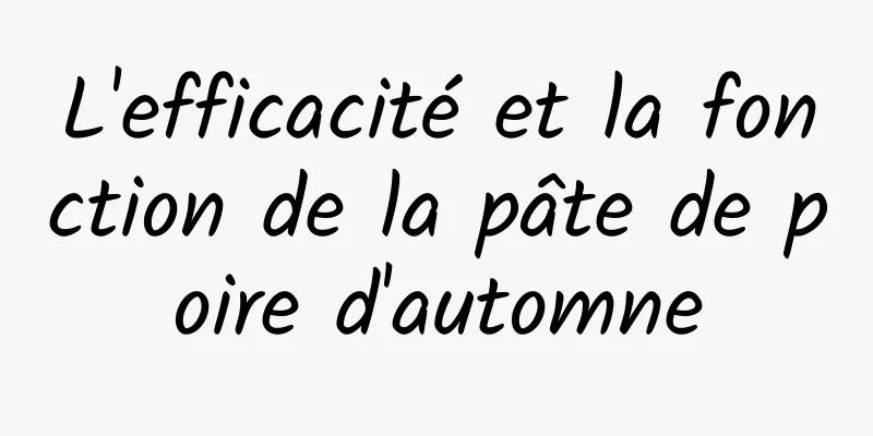 L'efficacité et la fonction de la pâte de poire d'automne