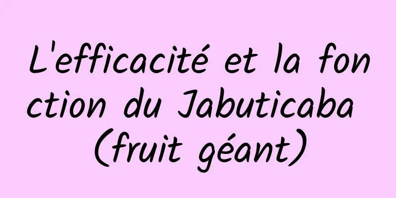 L'efficacité et la fonction du Jabuticaba (fruit géant)