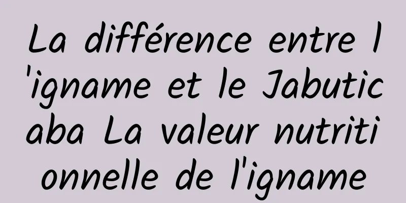 La différence entre l'igname et le Jabuticaba La valeur nutritionnelle de l'igname