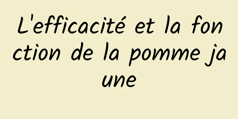 L'efficacité et la fonction de la pomme jaune