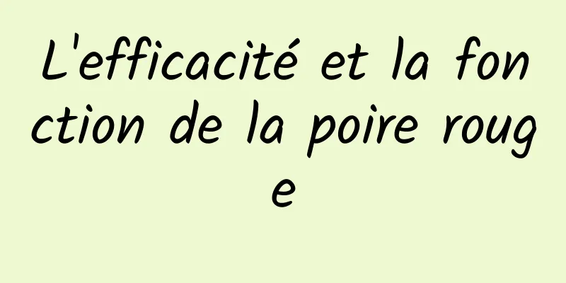 L'efficacité et la fonction de la poire rouge