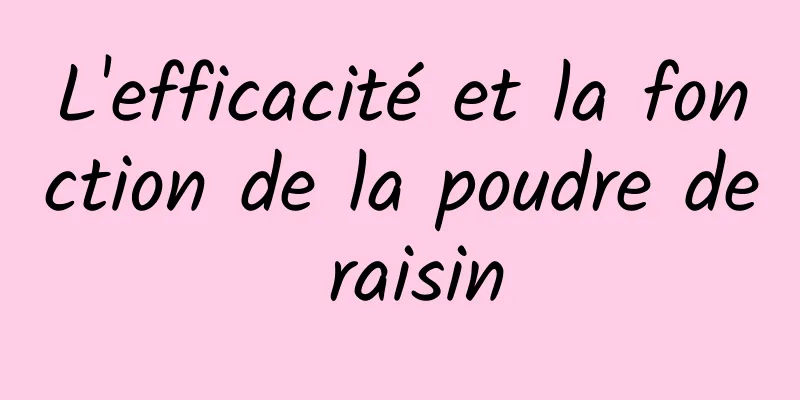 L'efficacité et la fonction de la poudre de raisin