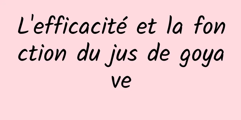 L'efficacité et la fonction du jus de goyave